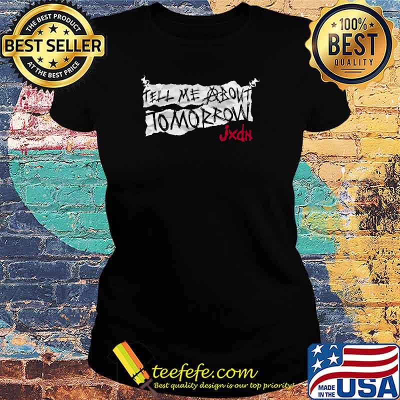 Tell Me About Tomorrow JXDN T-Shirt Ladies tee Tell Me About Tomorrow JXDN T-Shirt Ladies tee