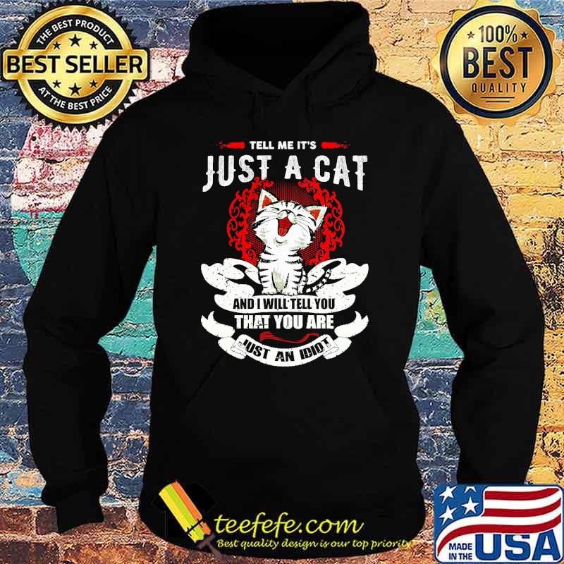 tell-me-it-s-just-a-cat-and-i-will-tell-you-that-you-are-just-an-idiot-cat-shirt-Hoodie.jpg