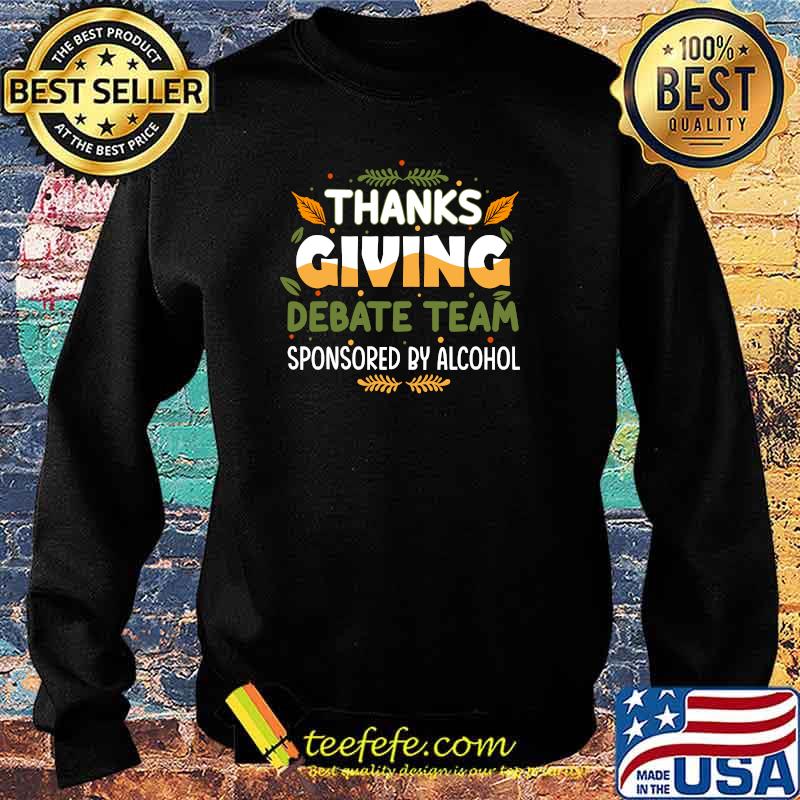 Thanksgiving Debate Team Sponsored By Alcohol T-Shirt Sweater Thanksgiving Debate Team Sponsored By Alcohol T-Shirt Sweater