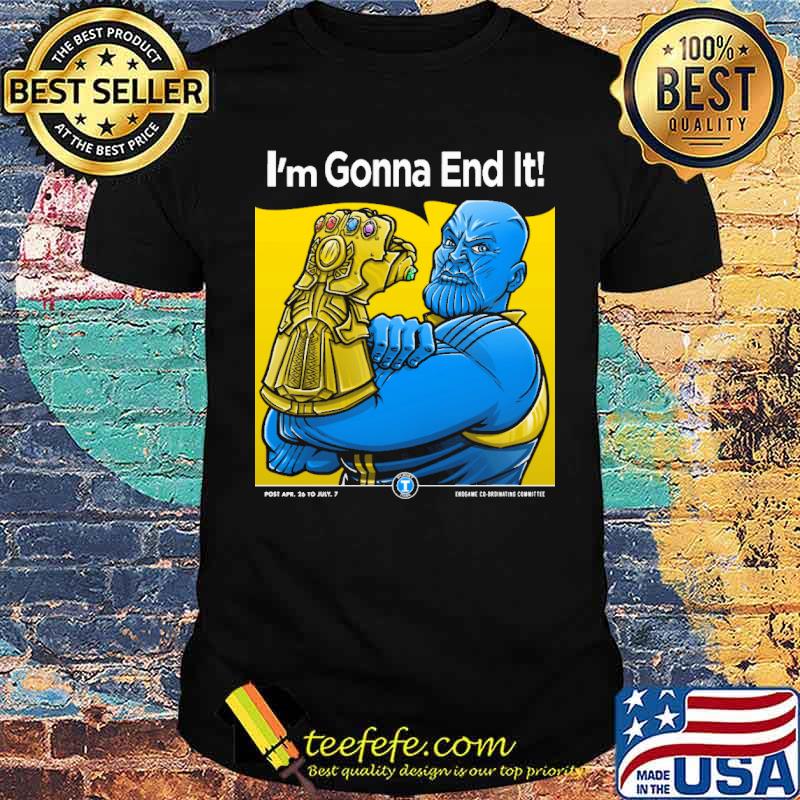 Thanos Im gonna end it shirt Thanos Im gonna end it shirt