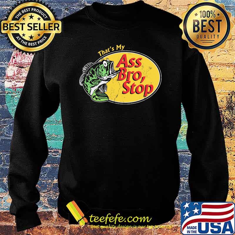 That's My Ass Bro, Stop Fishing Shirt Sweater That's My Ass Bro, Stop Fishing Shirt Sweater