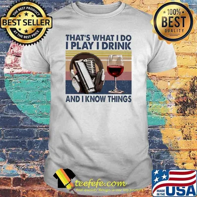That's What I Do I Play I Drink And I KNow Thing Shirt