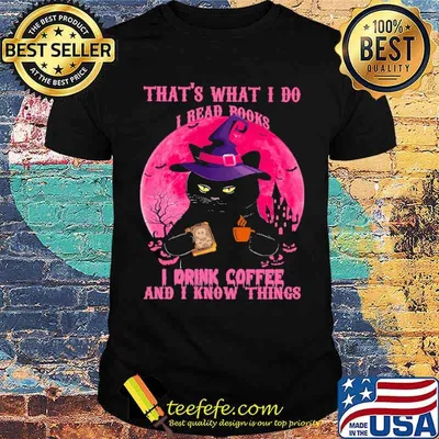 That's What I Do I Read Books I Drink Coffee And I Know Things Shirt