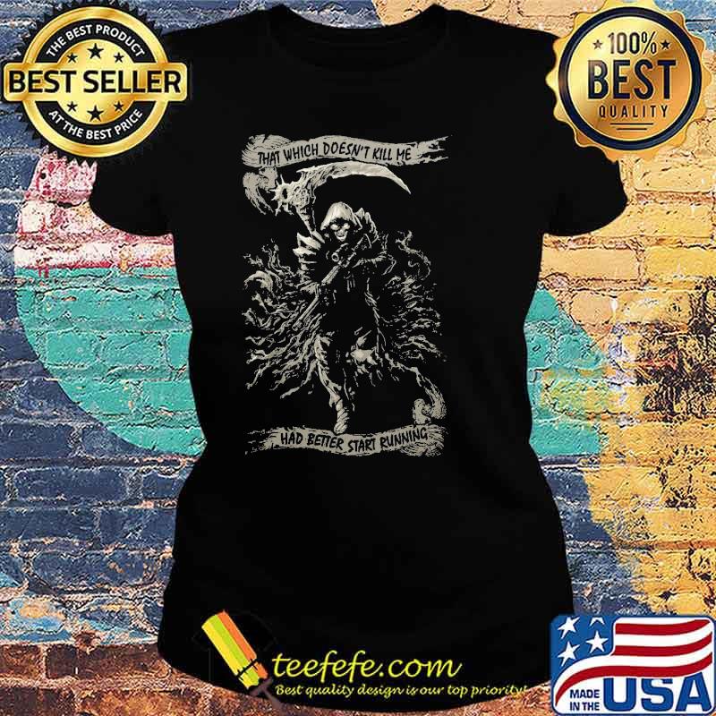 THAT WHICH DOESN'T KILL ME HAD BETTER START RUNNING Skull s Ladies tee THAT WHICH DOESN'T KILL ME HAD BETTER START RUNNING Skull s Ladies tee