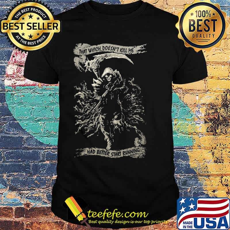 THAT WHICH DOESN'T KILL ME HAD BETTER START RUNNING Skull shirt