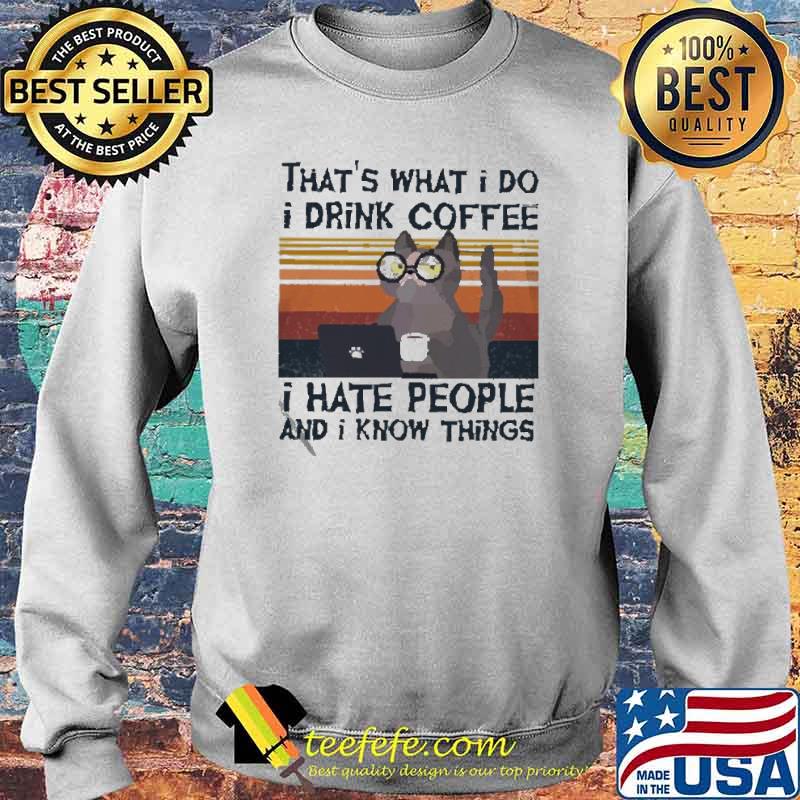 That’s what I do I drink coffee I hate people and I know things cat vintage s Sweater That’s what I do I drink coffee I hate people and I know things cat vintage s Sweater