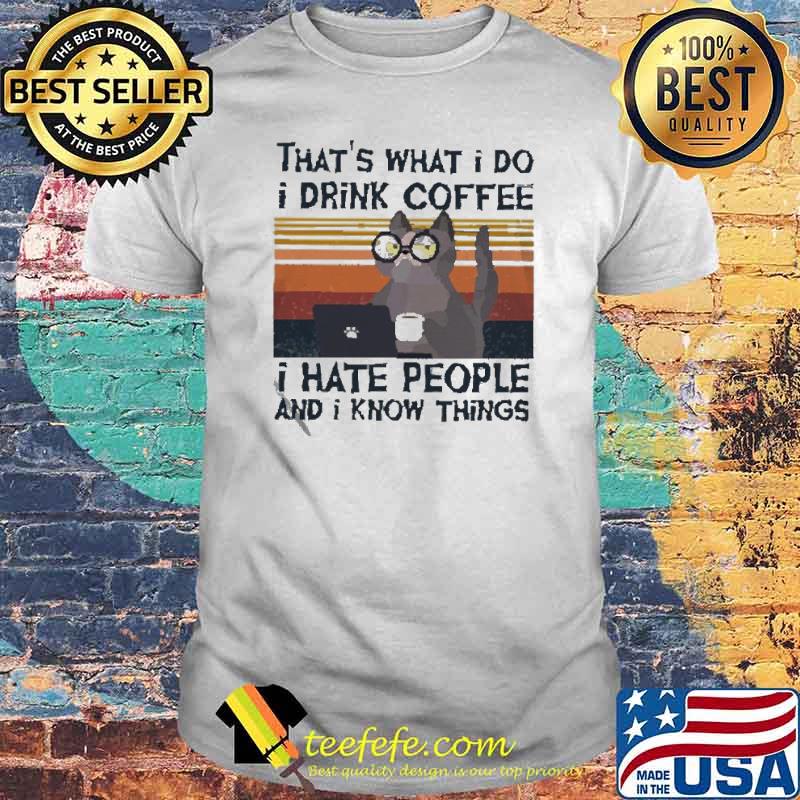 That’s what I do I drink coffee I hate people and I know things cat vintage shirt