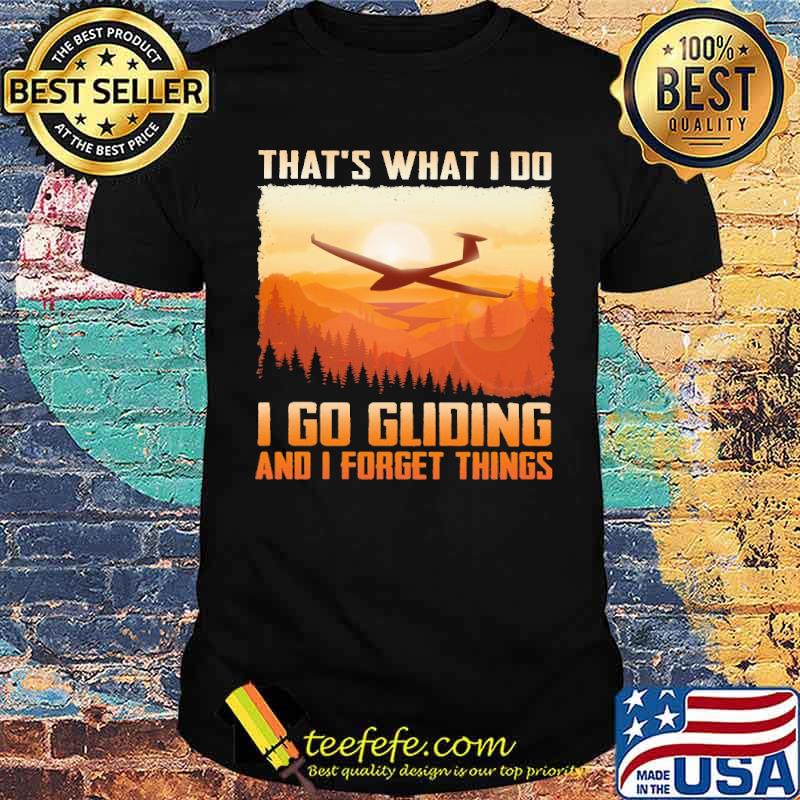 thats-what-i-do-i-go-gliding-and-i-forget-thing-s-shirt-Unisex.jpg