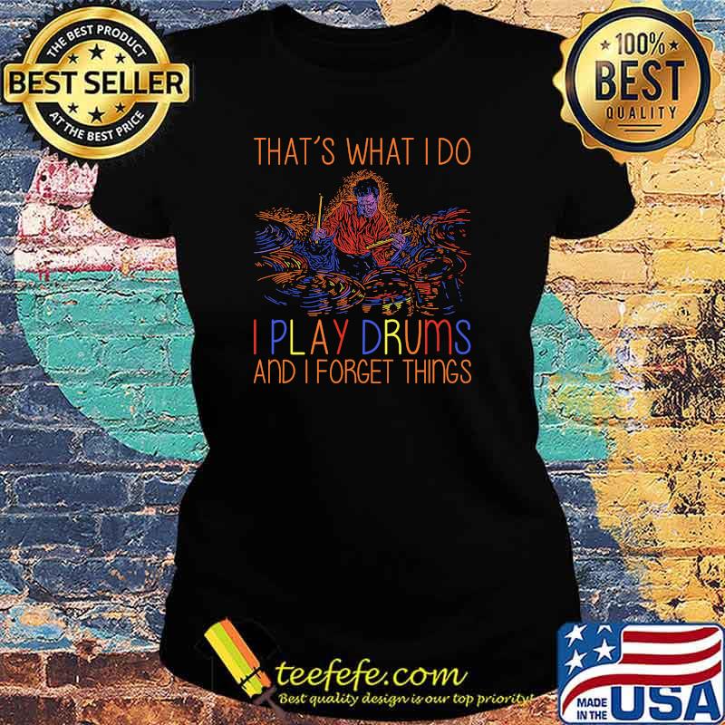 Thats what i do i play drums and i forget things s Ladies tee Thats what i do i play drums and i forget things s Ladies tee