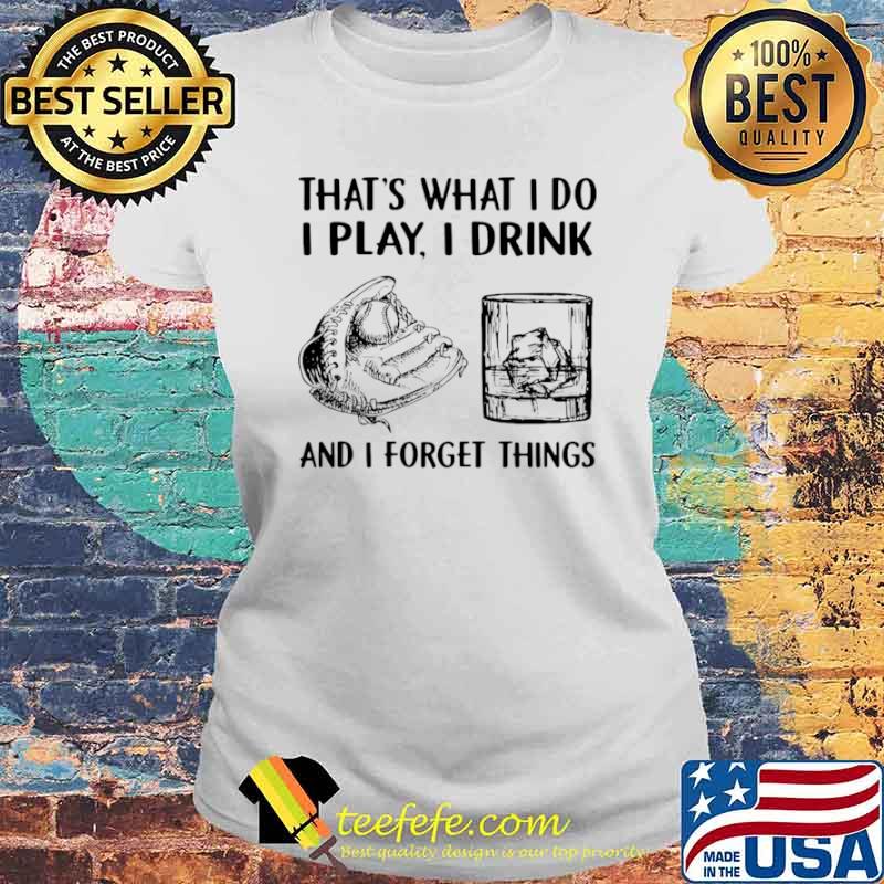 That’s What I Do I Play I Drink And I Forget Things Baseball Drink Whiskey s Laides tee That’s What I Do I Play I Drink And I Forget Things Baseball Drink Whiskey s Laides tee
