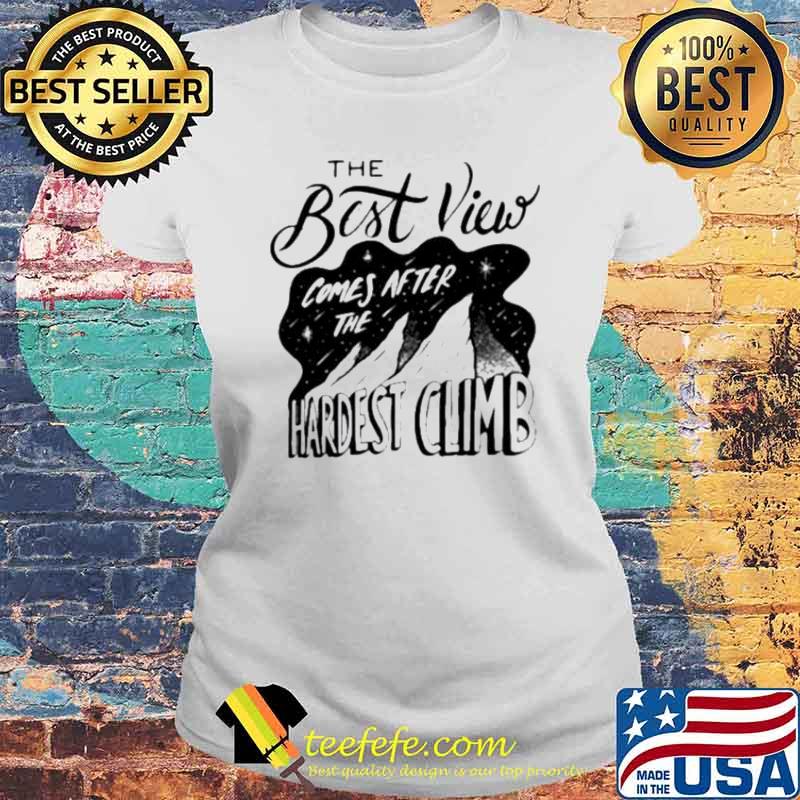 The best view comes after the hardest climb s Laides tee The best view comes after the hardest climb s Laides tee