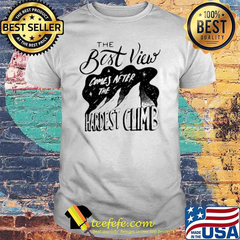The best view comes after the hardest climb shirt