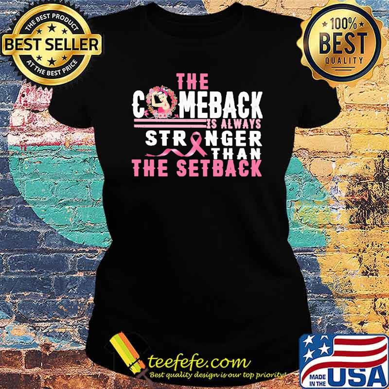 The Comeback Is Always Stronger Than The Setback Shirt Ladies tee The Comeback Is Always Stronger Than The Setback Shirt Ladies tee