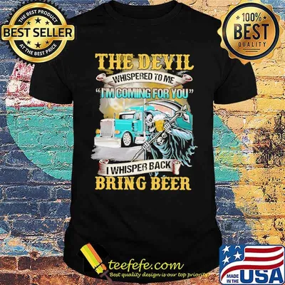 THe Decil Whispered To Me I'm Coming For You Skull Bring Beer Shirt