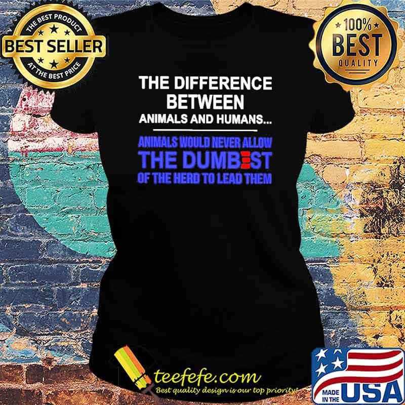 The difference between animals and humans s Ladies tee The difference between animals and humans s Ladies tee
