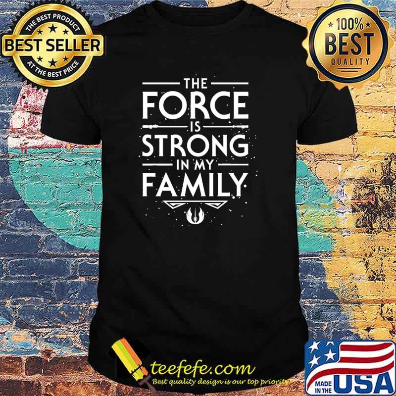 The force is strong in my family shirt