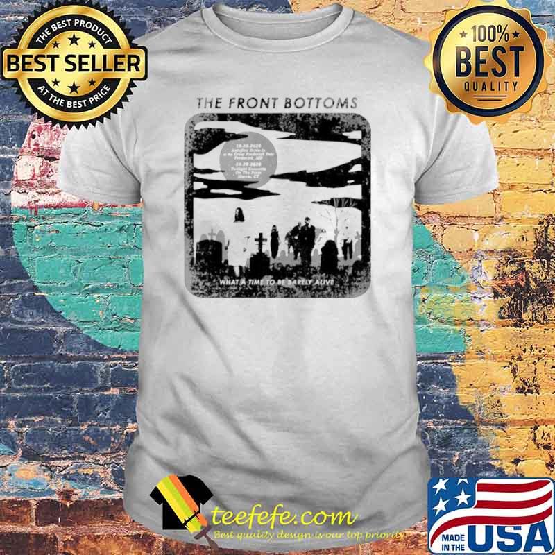 The Front Bottoms what a time to be barely alive shirt