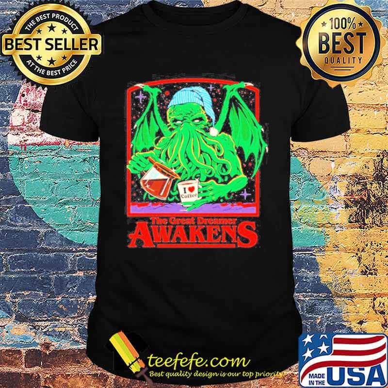 The great deamer Awakens I love coffee shirt