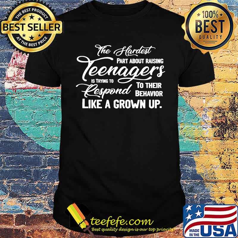 The Hardest Part About Raising Teenagers T-Shirt