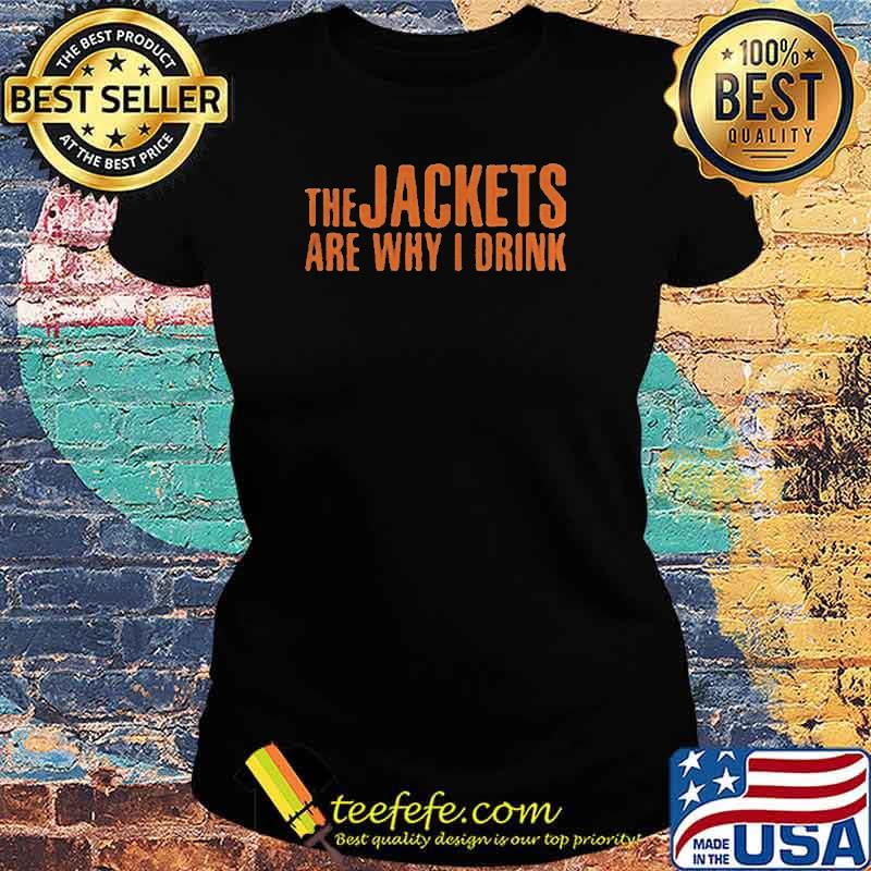 The jackets are why I drink s Ladies tee The jackets are why I drink s Ladies tee