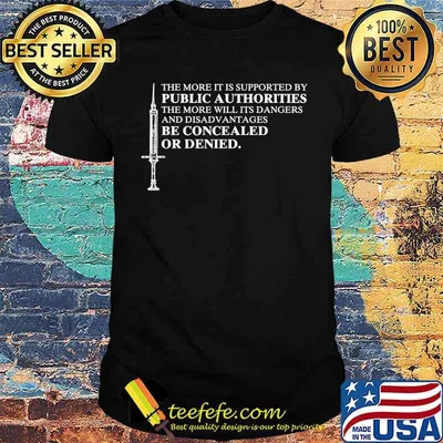 The more it is supported by public authorities the more will its dangers and disadvantages be concealed on denied shirt