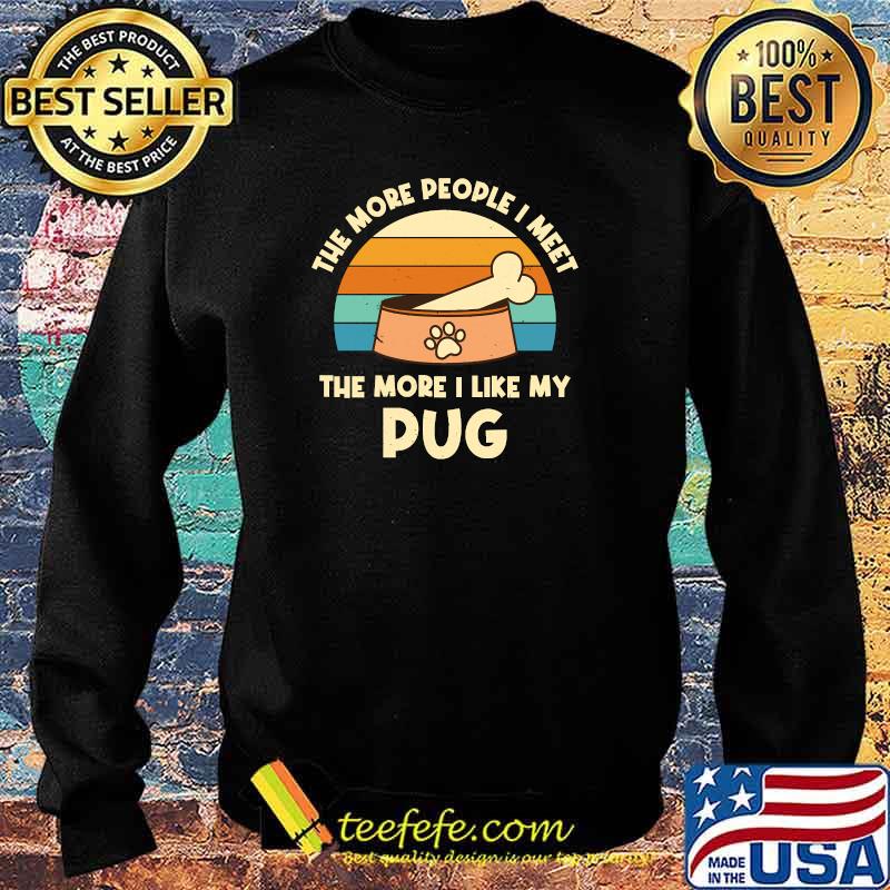 The More People I Meet The More I Like My Pug Vintage T-Shirt Sweater The More People I Meet The More I Like My Pug Vintage T-Shirt Sweater