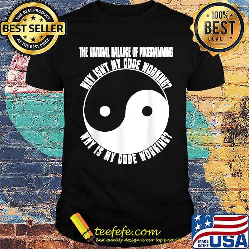 The Natural Balance Of Programming Why Isn't My Code Working T-Shirt