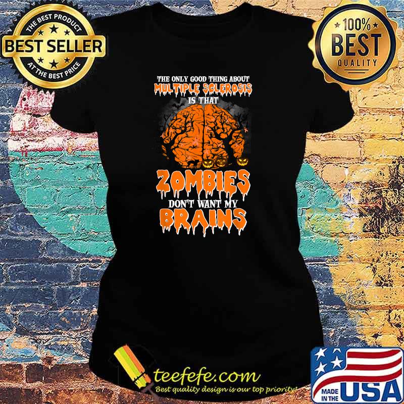 The Only Good Thing About Multiple Sclerosis Is That Zombies T-Shirt Ladies tee The Only Good Thing About Multiple Sclerosis Is That Zombies T-Shirt Ladies tee