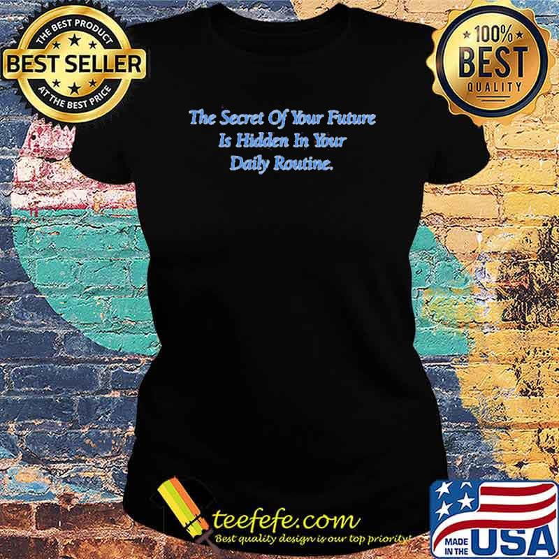 The secret of your future is your daily routine s Ladies tee The secret of your future is your daily routine s Ladies tee