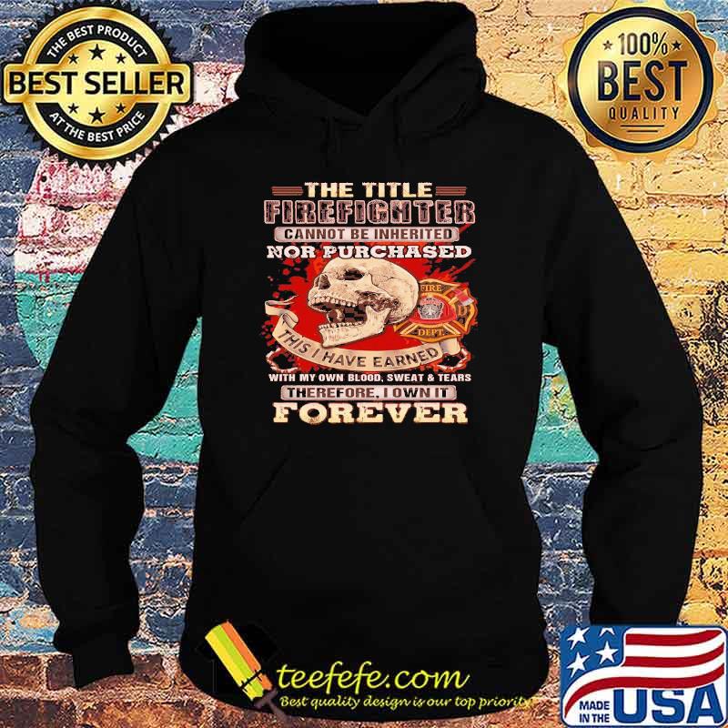 The title firefighter cannot be inherited cannot be inherited nor purchased this i have earned therefore i own it forever skull s Hoodie The title firefighter cannot be inherited cannot be inherited nor purchased this i have earned therefore i own it forever skull s Hoodie
