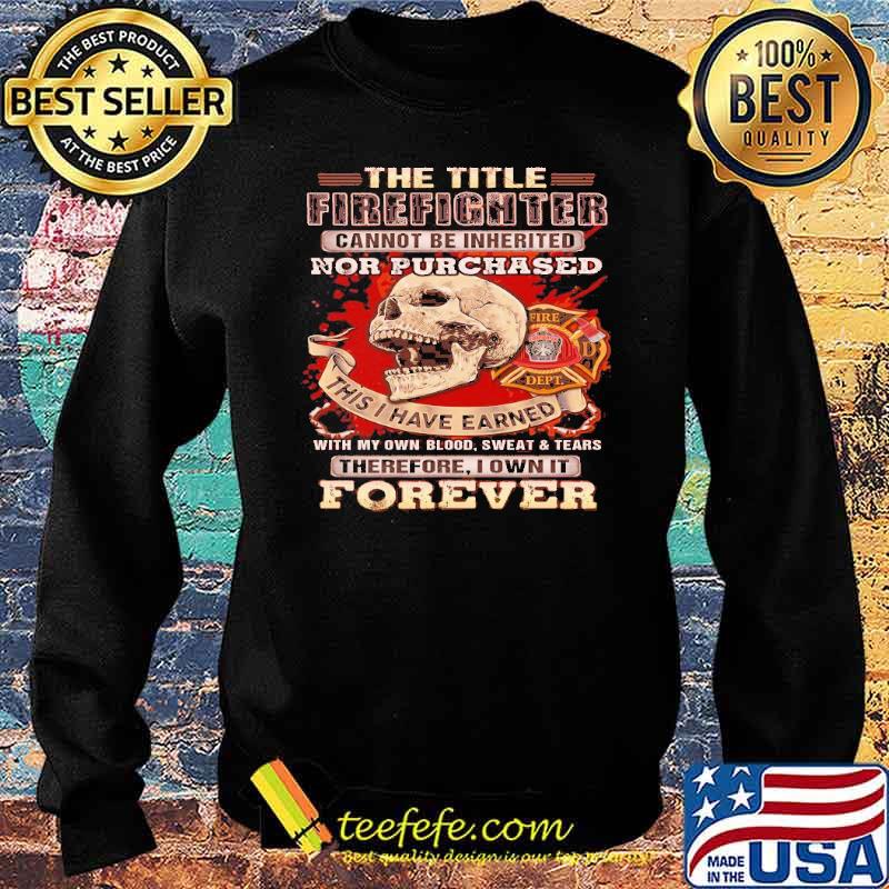 The title firefighter cannot be inherited cannot be inherited nor purchased this i have earned therefore i own it forever skull s Sweater The title firefighter cannot be inherited cannot be inherited nor purchased this i have earned therefore i own it forever skull s Sweater