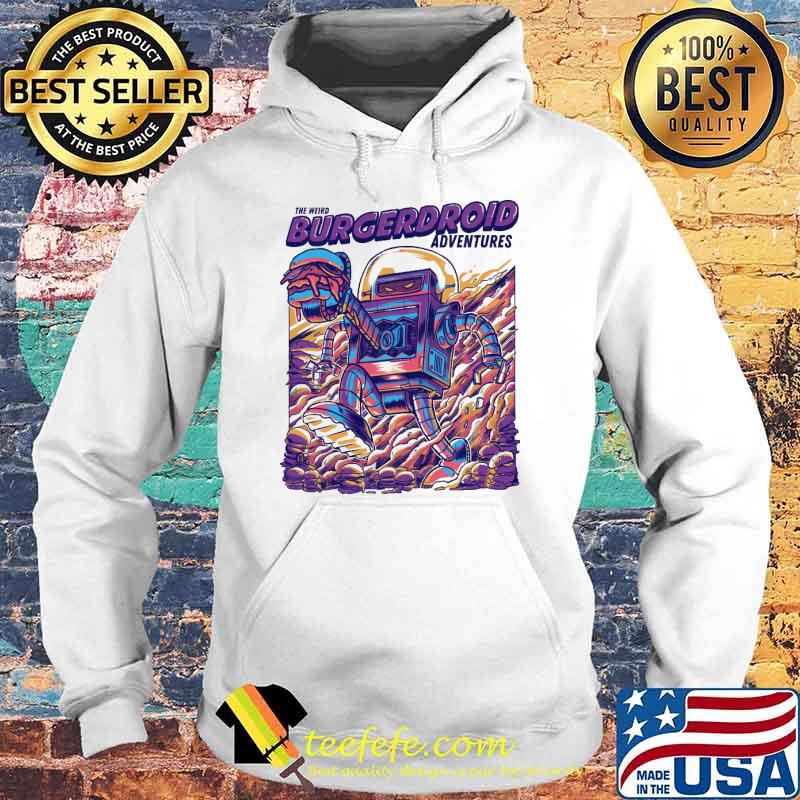 The Weird Burgerdroid Adventures Robots Shirt Hoodie The Weird Burgerdroid Adventures Robots Shirt Hoodie