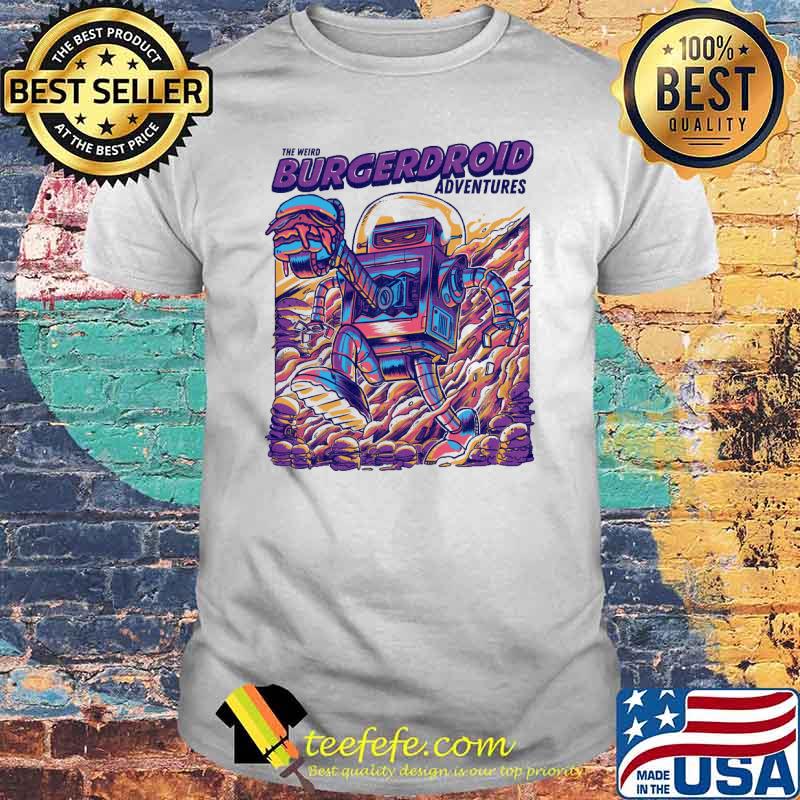 The Weird Burgerdroid Adventures Robots Shirt The Weird Burgerdroid Adventures Robots Shirt