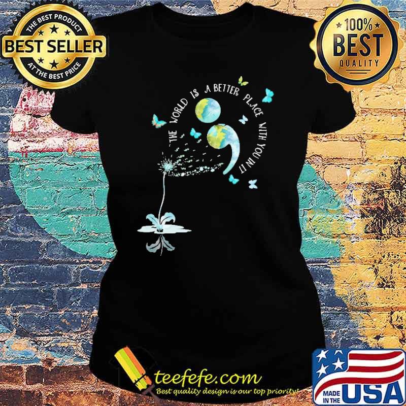 The World Is Better Place With You In It Shirt Ladies tee The World Is Better Place With You In It Shirt Ladies tee