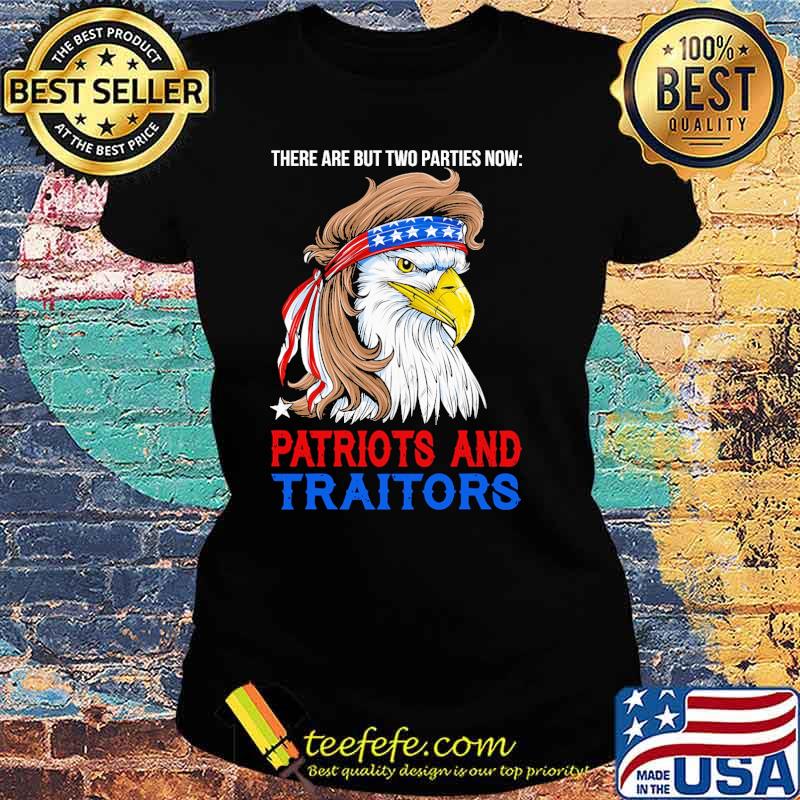 There are but two parties now patriots and traitors eagle s Ladies tee There are but two parties now patriots and traitors eagle s Ladies tee