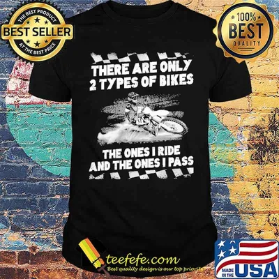 There Are Only 2 Types Of Bikes The Ones I Ride And the One I PAss Shirt