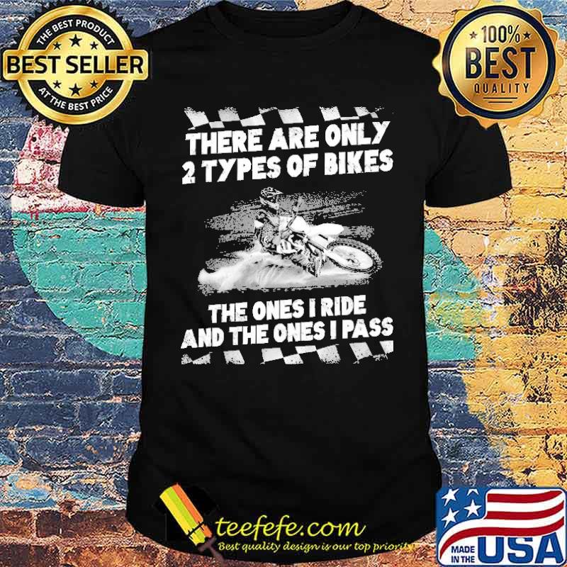 There Are Only 2 Types Of Bikes The Ones I Ride And the One I PAss Shirt