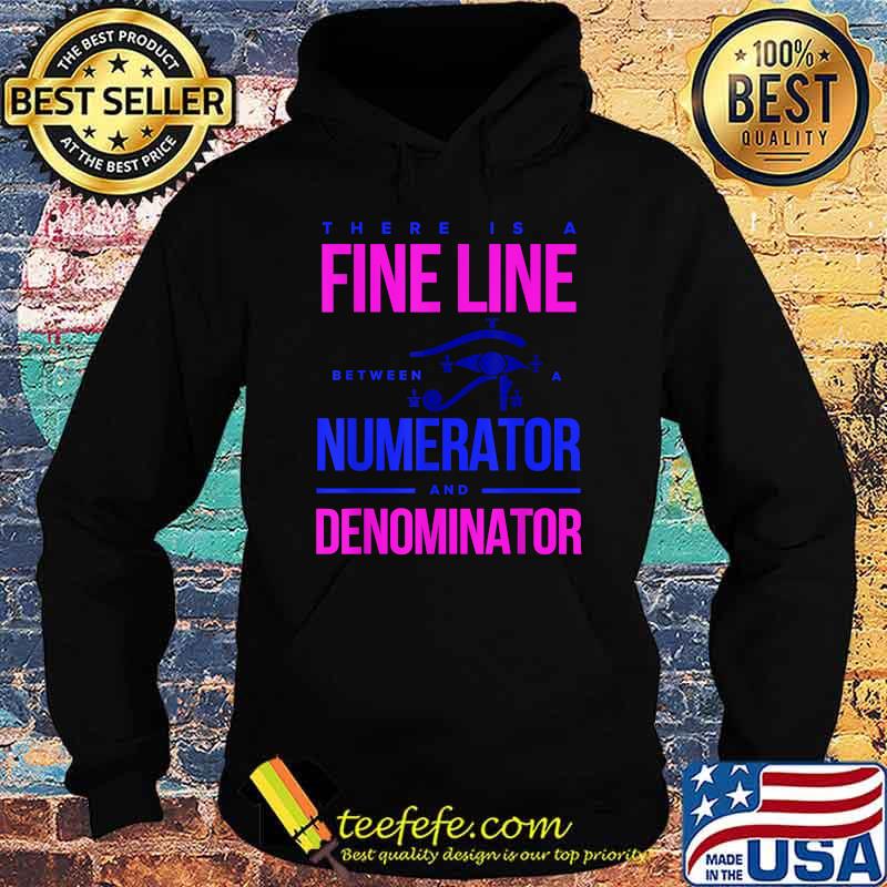 There Is a Fine Line Numerator and Denominator T-Shirt Hoodie There Is a Fine Line Numerator and Denominator T-Shirt Hoodie