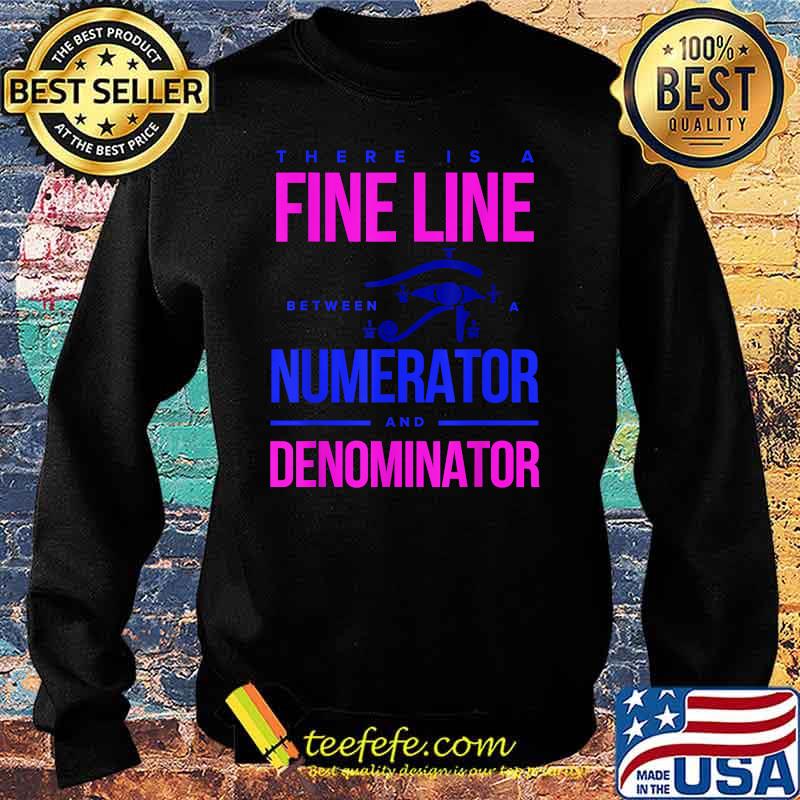 There Is a Fine Line Numerator and Denominator T-Shirt Sweater There Is a Fine Line Numerator and Denominator T-Shirt Sweater