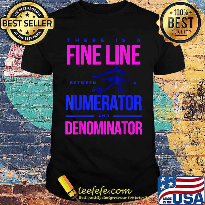 There Is a Fine Line Numerator and Denominator T-Shirt