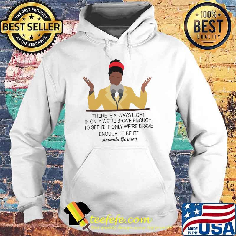 There is always light if only were brave enough to see it if only brave amanda gorman s Hoodie There is always light if only were brave enough to see it if only brave amanda gorman s Hoodie