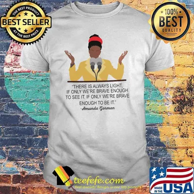 There is always light if only were brave enough to see it if only brave amanda gorman shirt