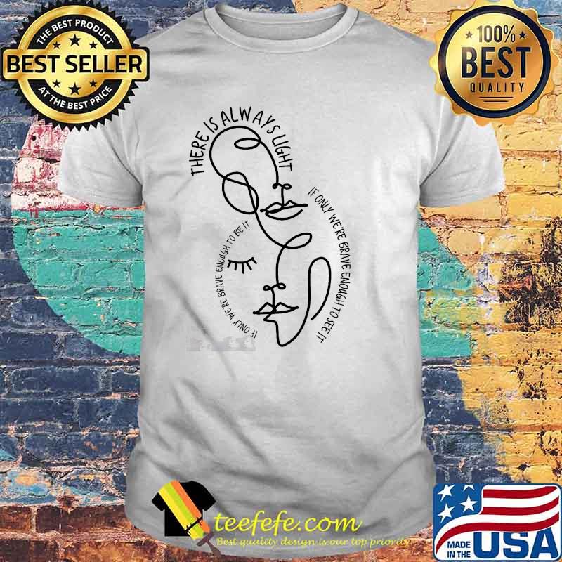 There is always light if only were brave enough to see it if only brave quote amanda gorman shirt There is always light if only were brave enough to see it if only brave quote amanda gorman shirt