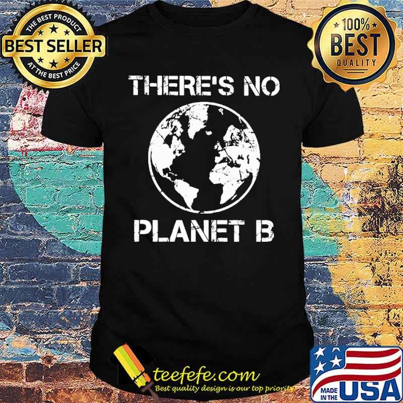 There Is No Planet B Shirt There Is No Planet B Shirt