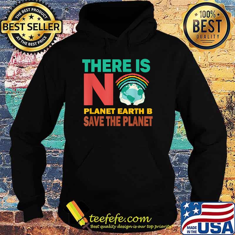 There Is No Planet Earth B Save The Planet Love Mother Earth T-Shirt Hoodie There Is No Planet Earth B Save The Planet Love Mother Earth T-Shirt Hoodie