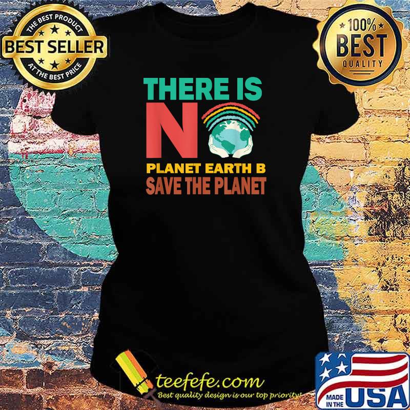 There Is No Planet Earth B Save The Planet Love Mother Earth T-Shirt Ladies tee There Is No Planet Earth B Save The Planet Love Mother Earth T-Shirt Ladies tee