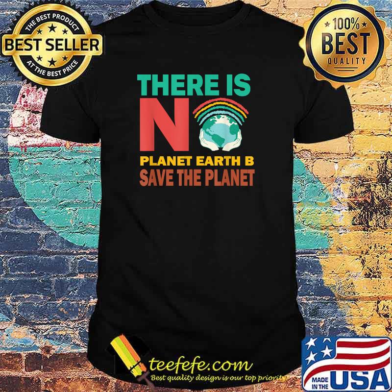 There Is No Planet Earth B Save The Planet Love Mother Earth T-Shirt There Is No Planet Earth B Save The Planet Love Mother Earth T-Shirt