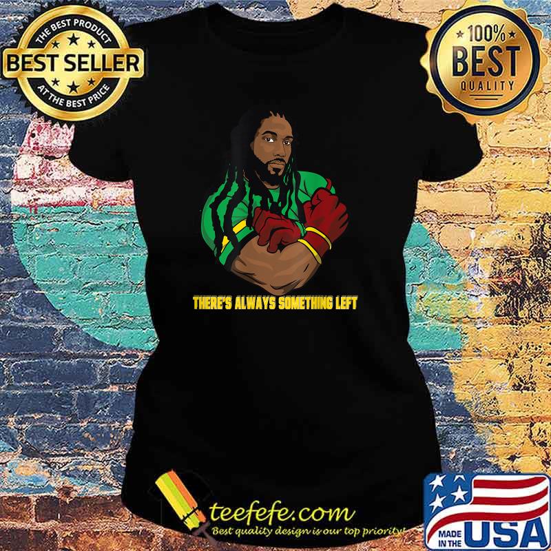 There's Always Something Left T-Shirt Ladies tee There's Always Something Left T-Shirt Ladies tee