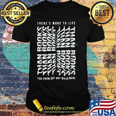 There's more to life than books you know but not much more T-Shirt