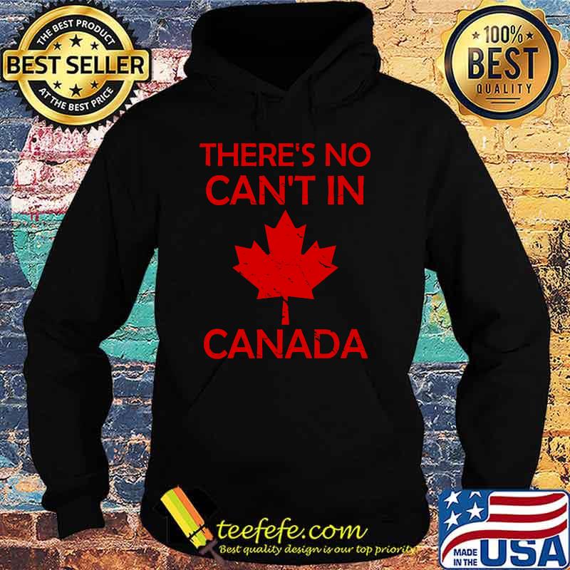 There's No Can't In Canada T-Shirt Hoodie There's No Can't In Canada T-Shirt Hoodie